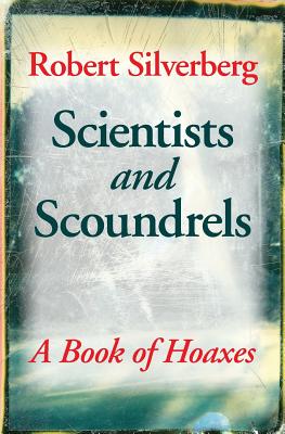 Scientists and Scoundrels: A Book of Hoaxes - Silverberg, Robert