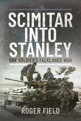 Scimitar into Stanley: One Soldier's Falklands War - Field, Roger