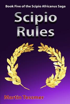 Scipio Rules: Book Five of the Scipio Africanus Saga - Tessmer, Martin