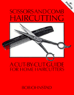 Scissors and Comb Haircutting: A Cut-By-Cut Guide for Home Haircutters