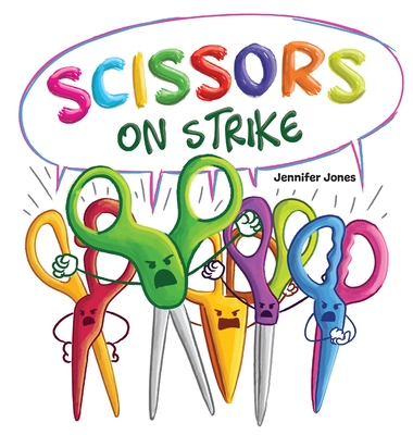 Scissors on Strike: A Funny, Rhyming, Read Aloud Kid's Book About Respect and Kindness for School Supplies - Jones, Jennifer