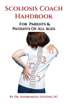 Scoliosis Coach Handbook: How to: Understand, Choose Care For And Manage Scoliosis - Stevens DC, Andromeda Trumbull