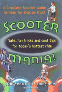 Scooter Mania!: Safe, Fun Tricks and Cool Tips for Today's Hottest Ride