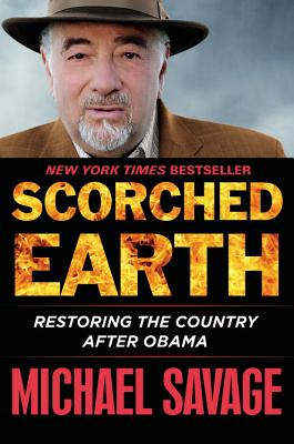 Scorched Earth: Restoring the Country After Obama - Savage, Michael
