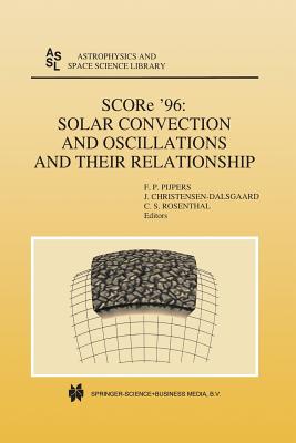 Score '96: Solar Convection and Oscillations and Their Relationship - Pijpers, F P (Editor), and Christensen-Dalsgaard, Jrgen (Editor), and Rosenthal, C S (Editor)