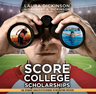 Score College Scholarships: The Student-Athlete's Playbook to Recruiting Success - Dickinson, Laura