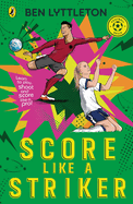 Score Like a Striker: Learn to Play, Shoot and Score Like a Pro Footballer with Bestselling Author Ben Lyttleton