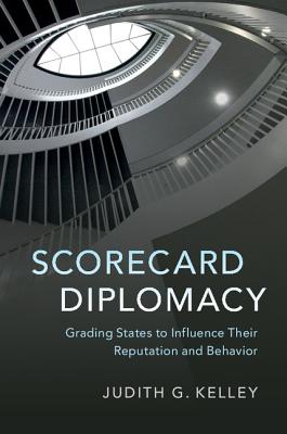 Scorecard Diplomacy: Grading States to Influence their Reputation and Behavior - Kelley, Judith G.