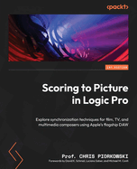 Scoring to Picture in Logic Pro: Explore synchronization techniques for film, TV, and multimedia composers using Apple's flagship DAW