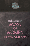 Scorn Of Women: A Play In Three Acts