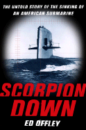 Scorpion Down: Sunk by the Soviets, Buried by the Pentagon: The Untold Story Ofthe USS Scorpion