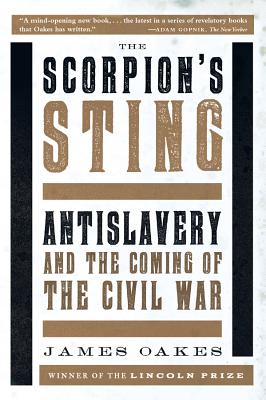 Scorpion's Sting: Antislavery and the Coming of the Civil War - Oakes, James, Professor