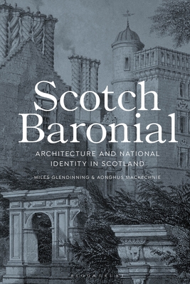 Scotch Baronial: Architecture and National Identity in Scotland - Glendinning, Miles, and Mackechnie, Aonghus