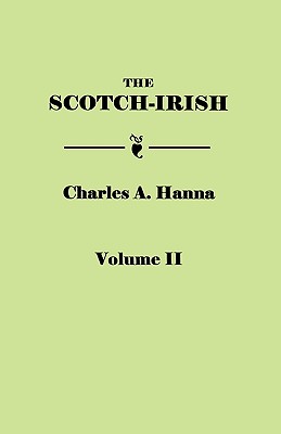 Scotch-Irish, or the Scot in North Britain, North Ireland, and North America. in Two Volumes. Volume II - Hanna, Charles A