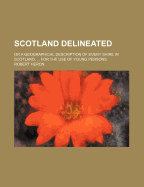 Scotland Delineated: Or a Geographical Description of Every Shire in Scotland, ... for the Use of Young Persons