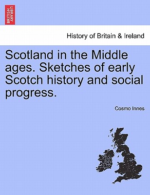 Scotland in the Middle Ages. Sketches of Early Scotch History and Social Progress. - Innes, Cosmo