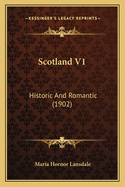 Scotland V1: Historic And Romantic (1902)