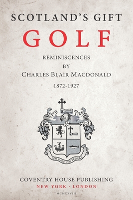 Scotland's Gift, Golf: Reminiscences by Charles Blair Macdonald - Coventry House Publishing (Editor), and MacDonald, Charles Blair