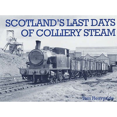 Scotland's Last Days of Colliery Steam - Heavyside, Tom