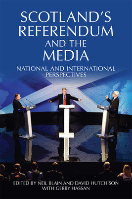 Scotland's Referendum and the Media: National and International Perspectives - Blain, Neil (Editor), and Hutchison, David (Editor), and Hassan, Gerry (Editor)