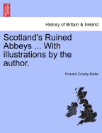 Scotland's Ruined Abbeys ... with Illustrations by the Author.