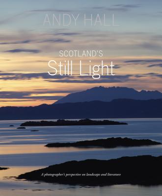 Scotland's Still Light: A Photographer's Vision Inspired by Scottish Literature - Hall, Andy