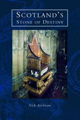 Scotland's Stone of Destiny: Myth, History & Nationhood - Aitchison, Nick