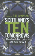 Scotland's Ten Tomorrows: The Devolution Crisis--And How to Fix It