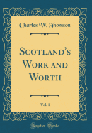 Scotland's Work and Worth, Vol. 1 (Classic Reprint)