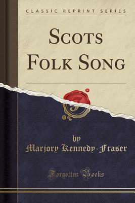 Scots Folk Song (Classic Reprint) - Kennedy-Fraser, Marjory