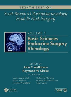 Scott-Brown's Otorhinolaryngology and Head and Neck Surgery: Volume 1: Basic Sciences, Endocrine Surgery, Rhinology - Watkinson, John (Editor), and Clarke, Ray (Editor)