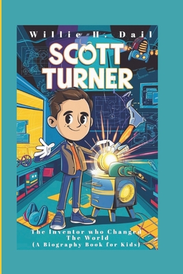 Scott Turner: The Inventor Who Changed the World (A Biography book for kids) - H Dail, Willie