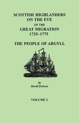 Scottish Highlanders on the Eve of the Great Migration, 1725-1775: The People of Argyll. Volume 2 - Dobson, David