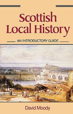 Scottish Local History: An Introductory Guide - Moody, David