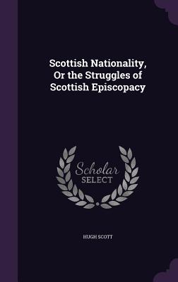 Scottish Nationality, Or the Struggles of Scottish Episcopacy - Scott, Hugh