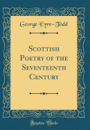 Scottish Poetry of the Seventeenth Century (Classic Reprint)