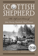 Scottish Shepherd: The Life and Times of John Murray Murdoch, Utah Pioneer