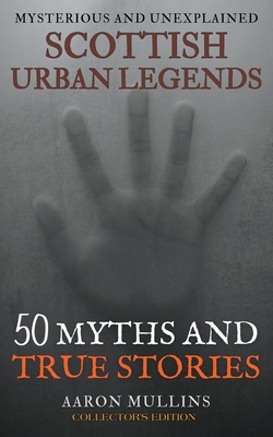 Scottish Urban Legends: 50 Myths and True Stories (Collector's Edition) - Mullins, Aaron