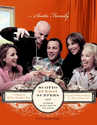 Scotto Sunday Suppers and Other Fabulous Feasts: Creative Entertaining for Every Occasion - Scotto Family