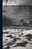 Scott's Last Expedition ... Vol. 1. Being the Journals of Captain R.F. Scott, R.N., C.V.O. Vol. 2. Being the Reports of the Journeys & the Scientific Work Undertaken by Dr. E.A. Wilson and the Surviving Members of the Expedition: 1