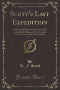 Scott's Last Expedition, Vol. 1 of 2: Being the Journals of Captain R. F. Scott, R. N., C. V. O., Being the Reports of the Journeys and the Scientific Work Undertaken by Dr. E. A. Wilson and the Surviving Members of the Expedition (Classic Reprint)