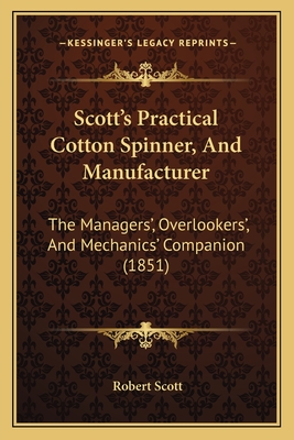 Scott's Practical Cotton Spinner, and Manufacturer: The Managers', Overlookers', and Mechanics' Companion (1851) - Scott, Robert