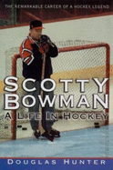 Scotty Bowman: A Life in Hockey - Hunter, Doug