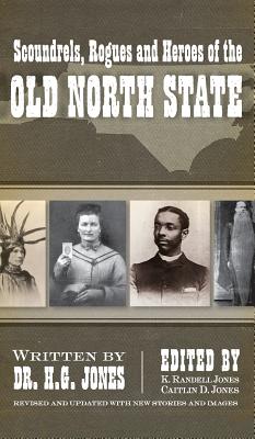 Scoundrels, Rogues and Heroes of the Old North State (Revised, Updated) - Jones, H G, and Jones, Caitlin D, and Jones, K Randell (Editor)
