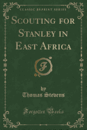 Scouting for Stanley in East Africa (Classic Reprint)