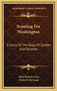 Scouting for Washington; A Story of the Days of Sumter and Tarleton