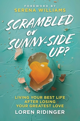 Scrambled or Sunny-Side Up?: Living Your Best Life After Losing Your Greatest Love - Ridinger, Loren, and Williams, Serena (Foreword by)