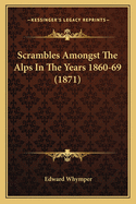 Scrambles Amongst the Alps in the Years 1860-69 (1871)