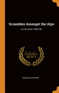 Scrambles Amongst the Alps: In the Years 1860-'69