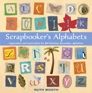 Scrapbooker's Alphabets: Inspiration and Instruction for 50 Fabulous Decorative Alphabets - Booth, Ruth